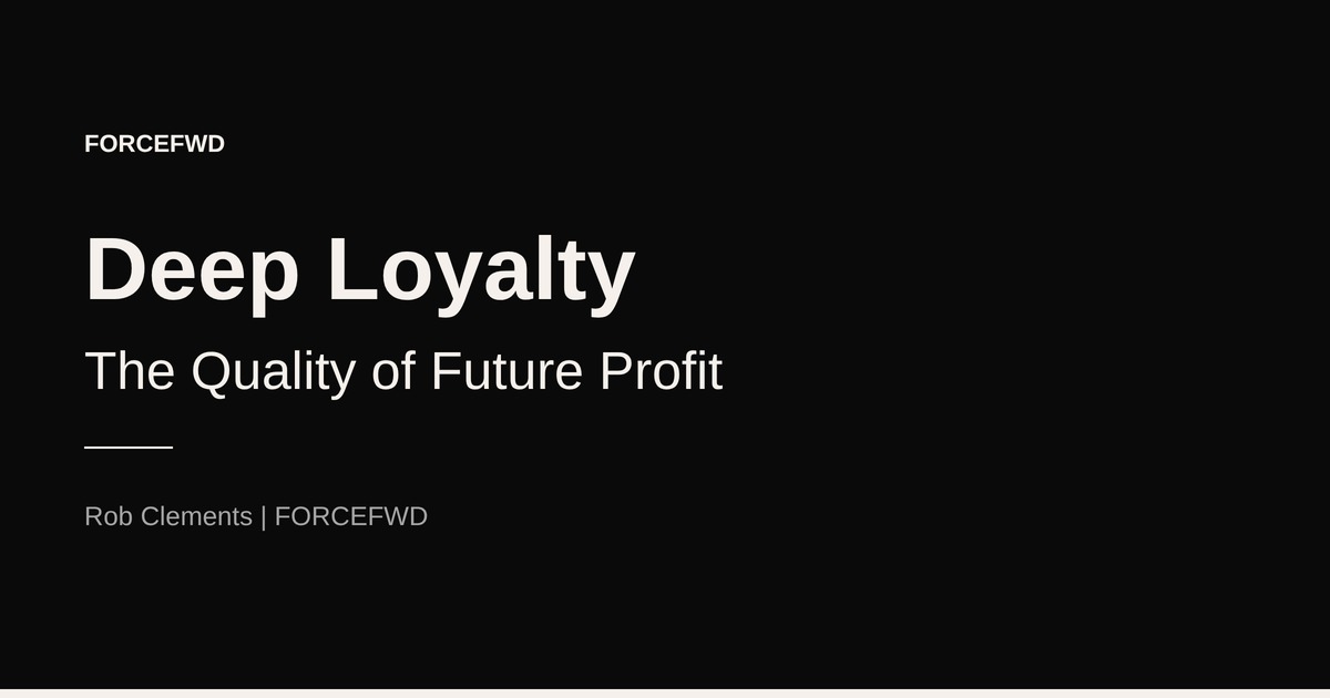 Deep Loyalty: The Quality of Future Profit — Rob Clements | FORCEFWD